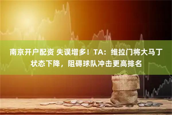 南京开户配资 失误增多！TA：维拉门将大马丁状态下降，阻碍球队冲击更高排名