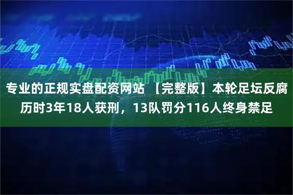 专业的正规实盘配资网站 【完整版】本轮足坛反腐历时3年18人获刑，13队罚分116人终身禁足